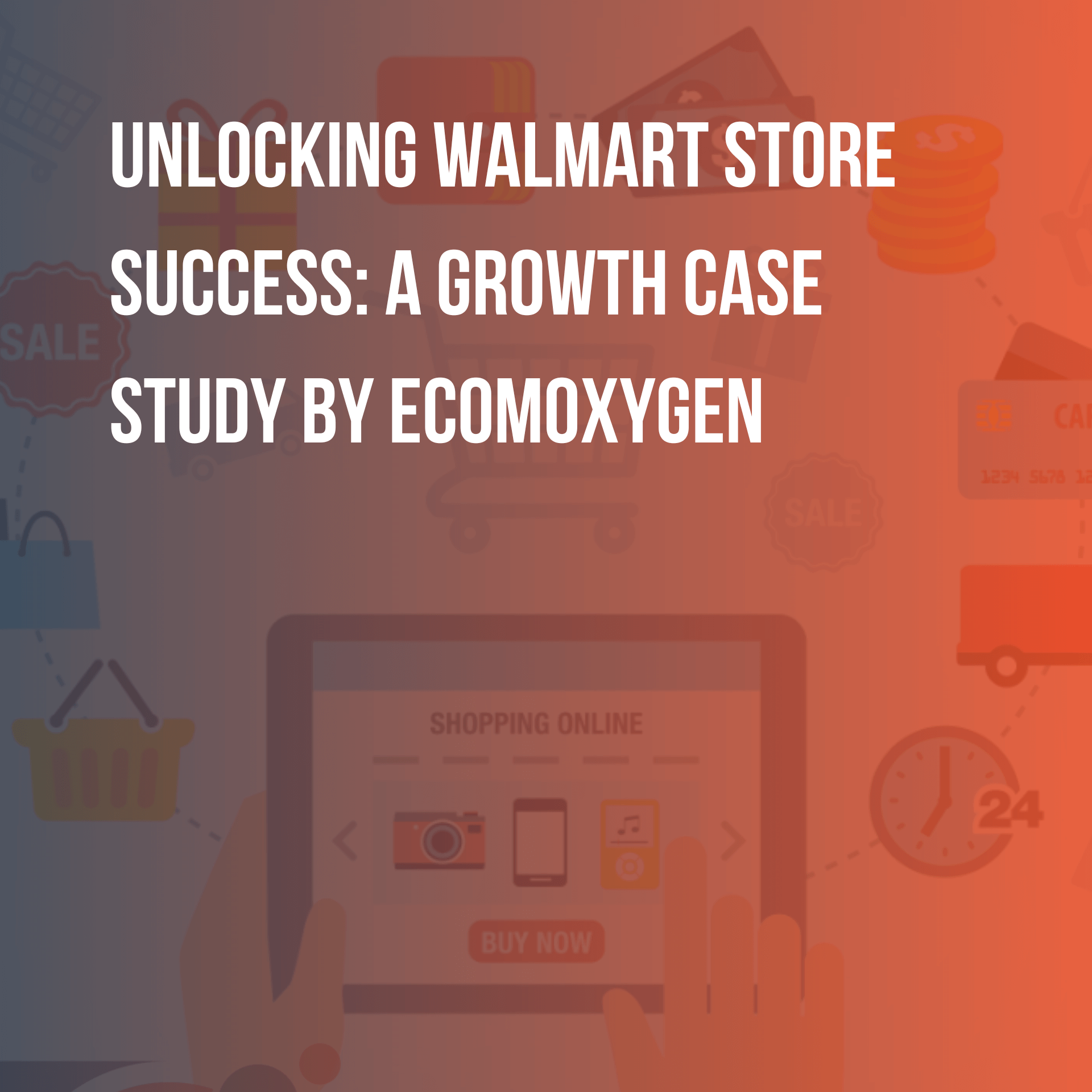Unlocking Walmart Store Success: A Growth Case Study by ECOMOXYGEN